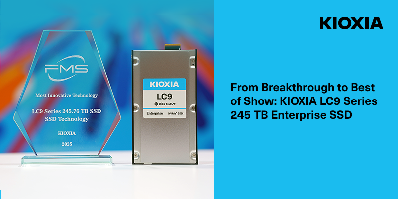 From Breakthrough to Best of Show KIOXIA LC9 Series 245TB Enterprise SSD