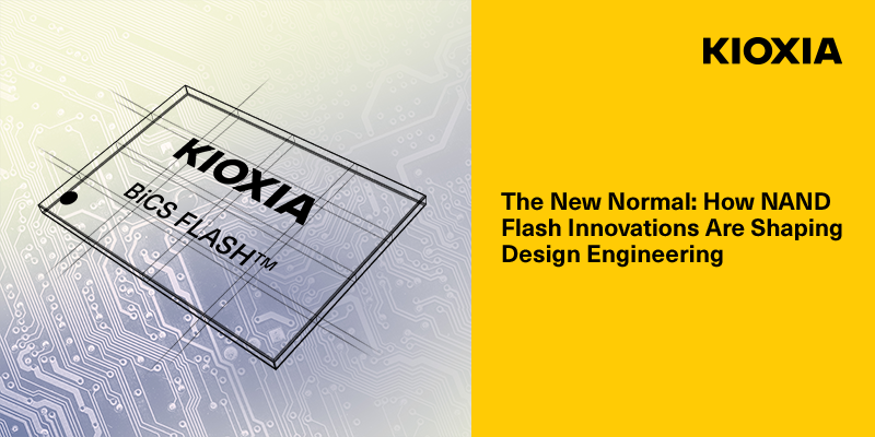 The New Normal How NAND Flash Innovations Are Shaping Design Engineering